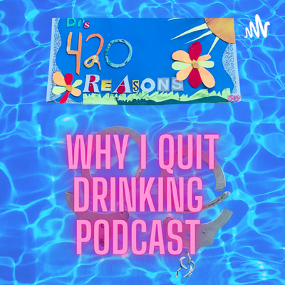 420 Reasons WHY I Quit Drinking