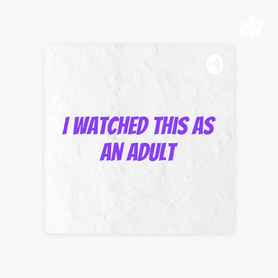 I Watched This As An Adult Movie Podcast