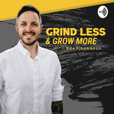 Grind Less and Grow More with Brad Parnell