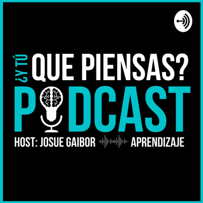 ¿Y Tú, Que Piensas? Podcast