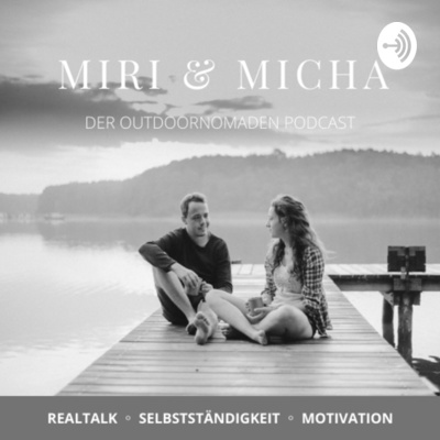 Miri & Micha ◦ Der Outdoornomaden Podcast: Leben ◦ Selbstständigkeit ◦ Motivation