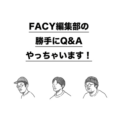 FACY編集部の勝手にQ&Aやっちゃいます!