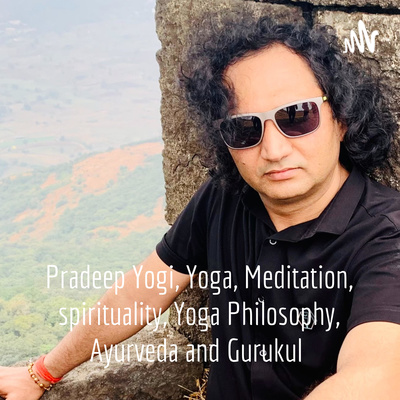 Dr. Pradeep Yogi, Yoga, Meditation, spirituality, Yoga Philosophy, Ayurveda and Gurukul, 