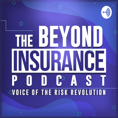 Beyond Insurance Podcast...Voice of the Risk Revolution