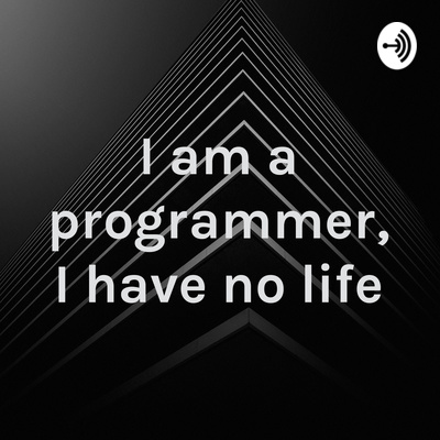 I am a programmer, I have no life • A podcast on Spotify for Podcasters