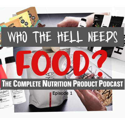 Who The Hell Needs Food? The Complete Nutrition Products Podcast