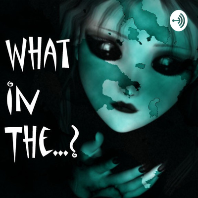 What In The...? Podcast