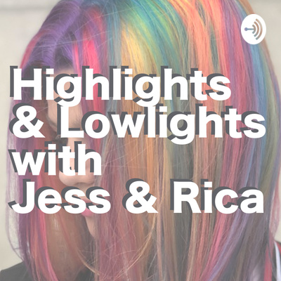 Highlights & Lowlights with Jess & Rica