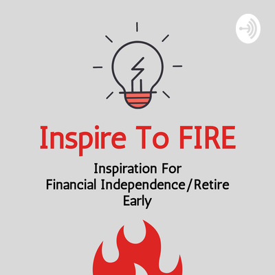 Inspire To FIRE Podcast (Financial Independence Retire Early)