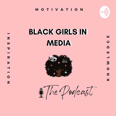 Black Girls In Media, The Podcast