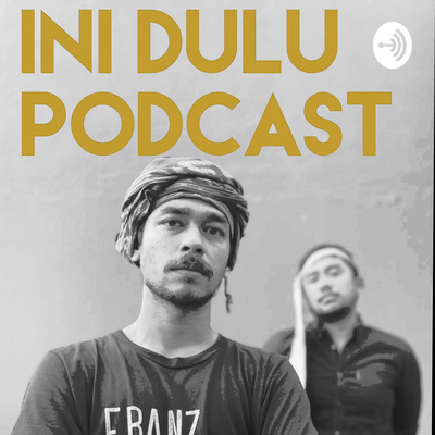 Ini Dulu Podcast