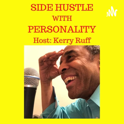 SIDE HUSTLE with PERSONALITY Host: Kerry Ruff