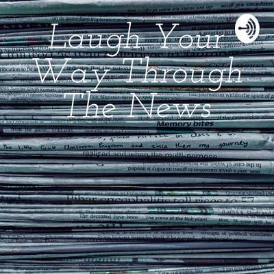 Laugh Your Way Through The News • A podcast on Spotify for Podcasters