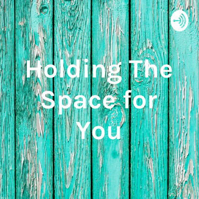 Holding The Space for You