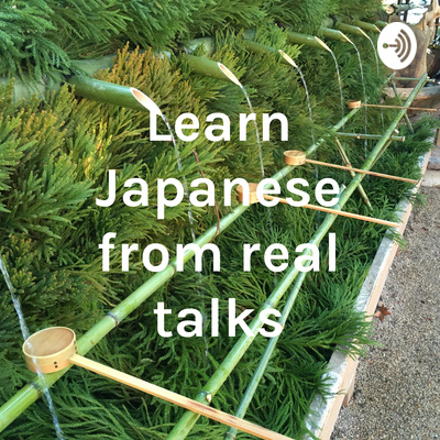Learn Japanese from real talks