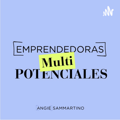 Emprendedoras Multipotenciales - El podcast de Angie Transmedia