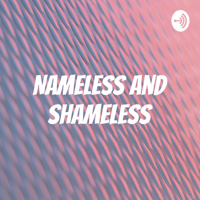 Nameless and Shameless