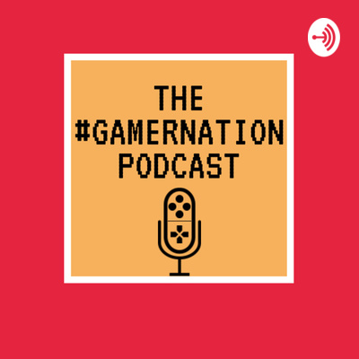 The #GAMERnation Podcast