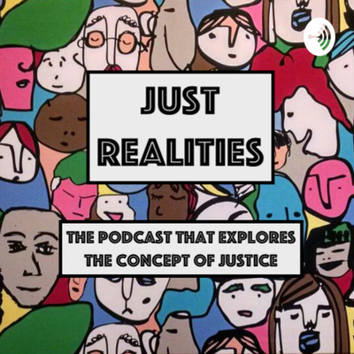 JUST REALITIES - The podcast that explores the concept of JUSTICE