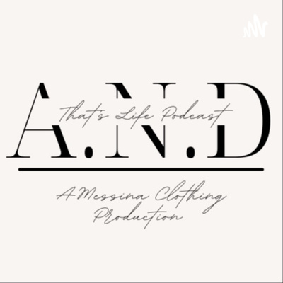 A.N.D THAT'S LIFE Podcast - A Messina Clothing Production 