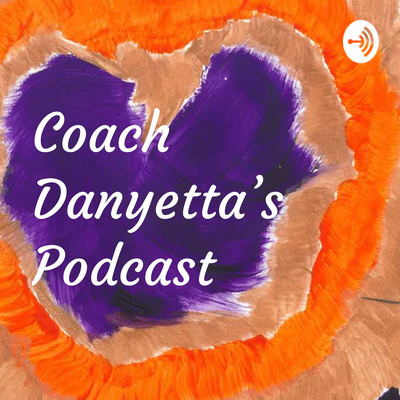 Coach Danyetta’s Podcast