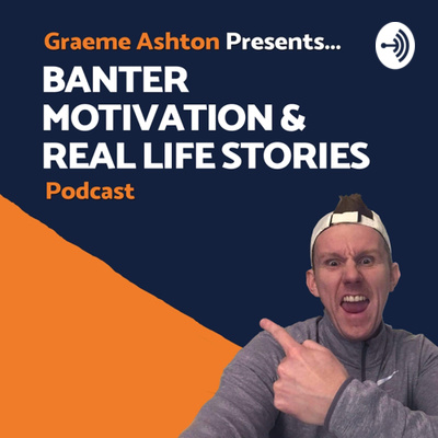 Banter, Motivation & Real Life Stories