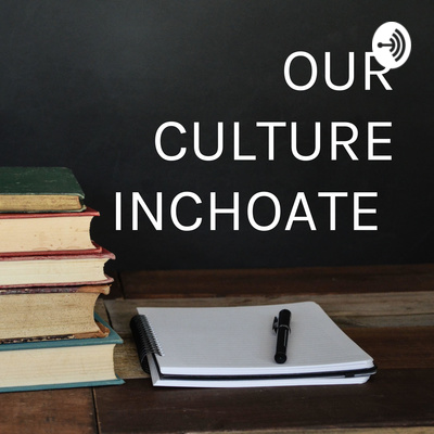 OUR CULTURE INCHOATE 