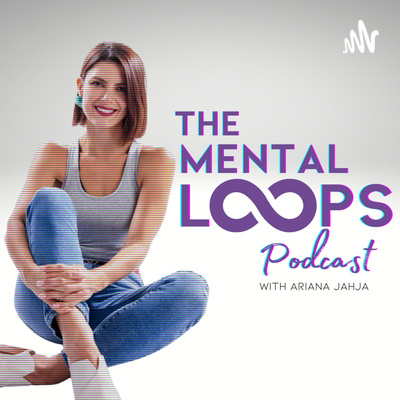 The Mental Loops Podcast with Ariana Jahja