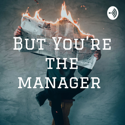But You’re the manager 
