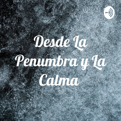 Desde La Penumbra y La Calma