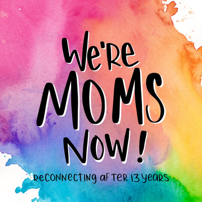 We're Moms Now!