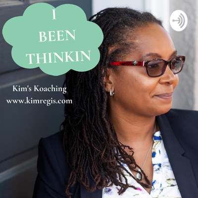 I Been Thinkin | Kim's Koaching from kimregis.com