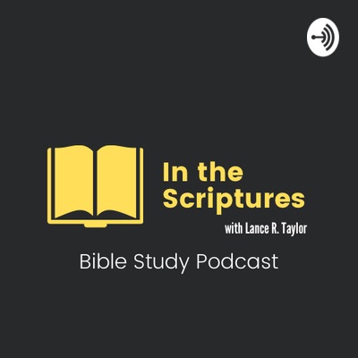 In the Scriptures Bible Study Podcast- with Lance R. Taylor