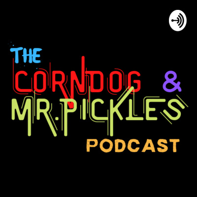 The Corndog and Mr. Pickles Podcast