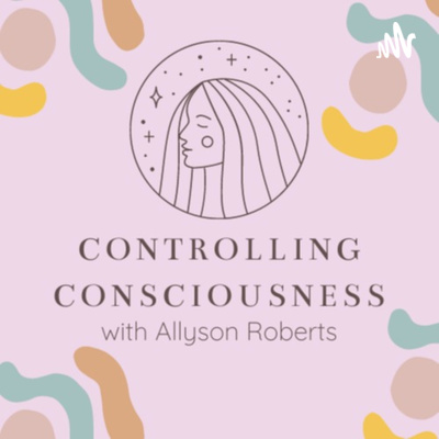 Controlling Consciousness with Allyson Roberts 