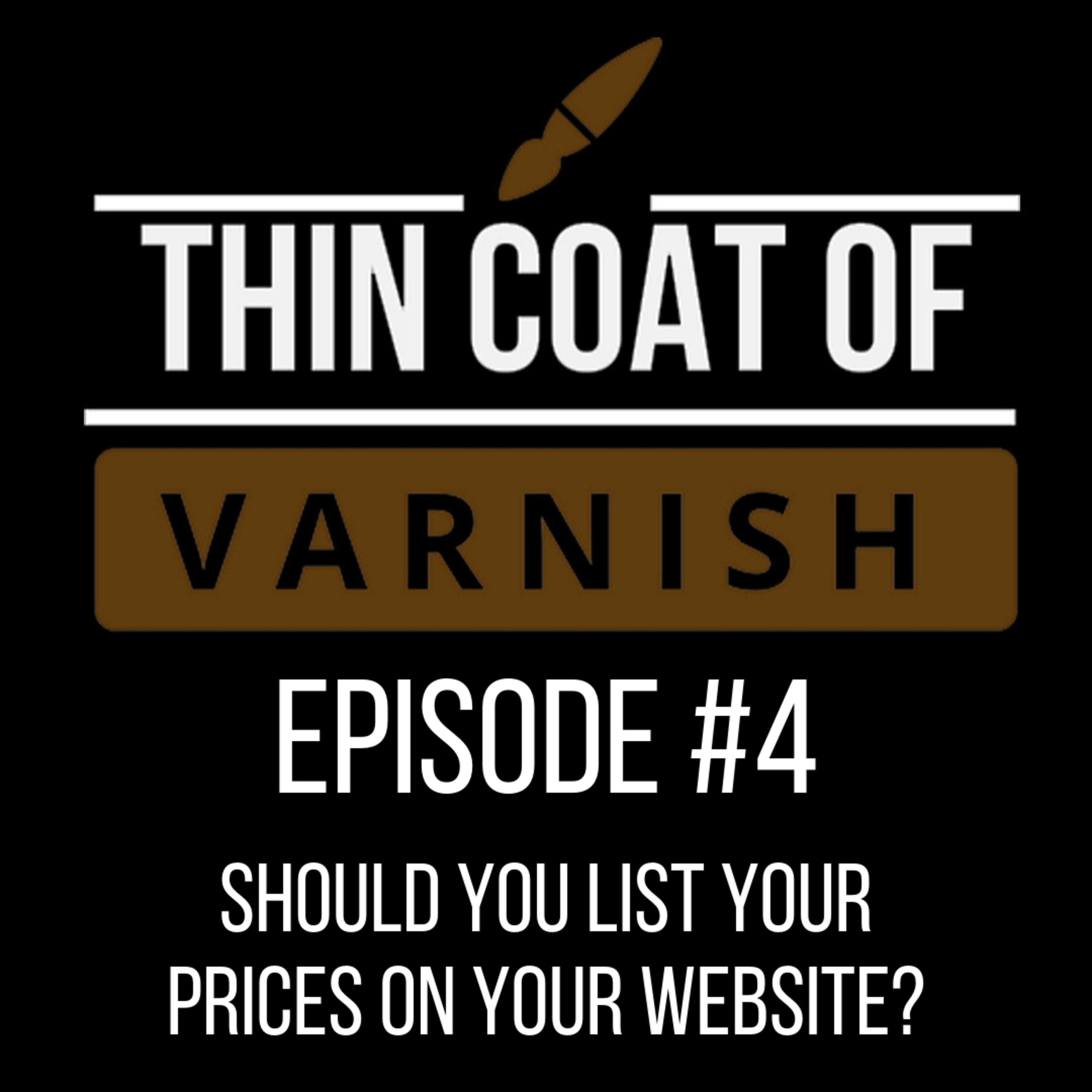 Thin Coat Of Varnish, Episode 4: Should You List Your Prices On Your Website?