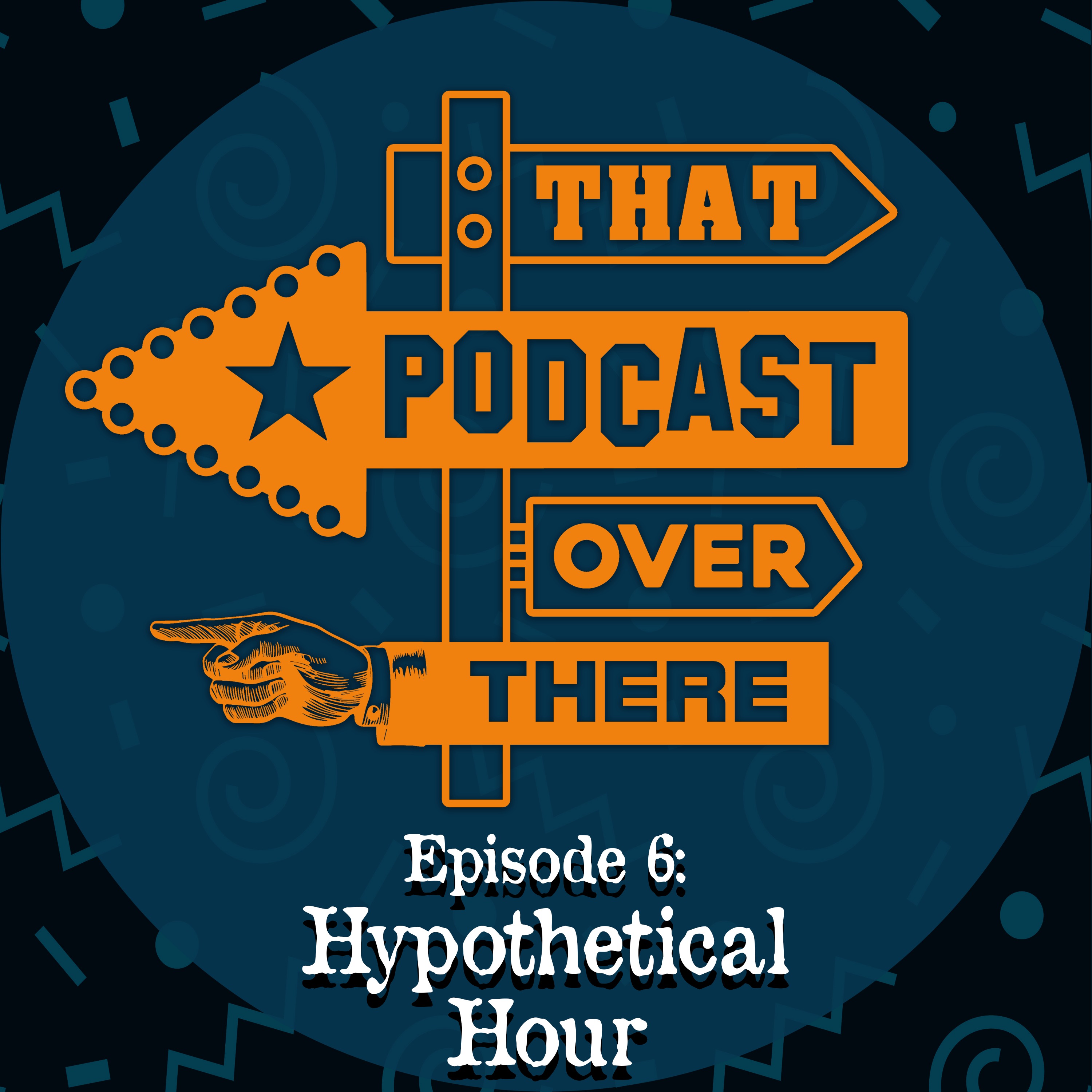 Episode 6: Hypothetical Hour