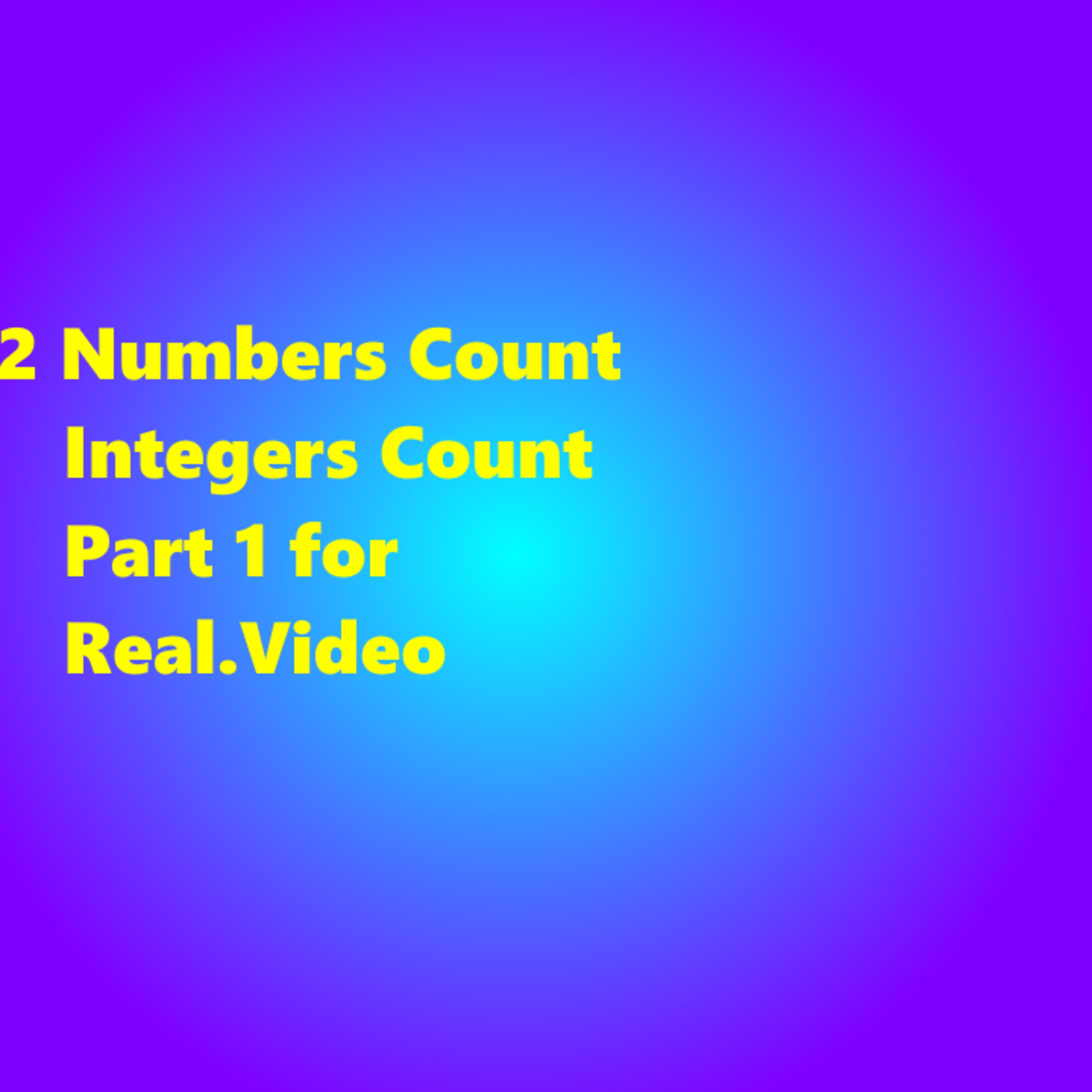 V:2 Numbers Count: Integers Count Part 1 for Real.Video