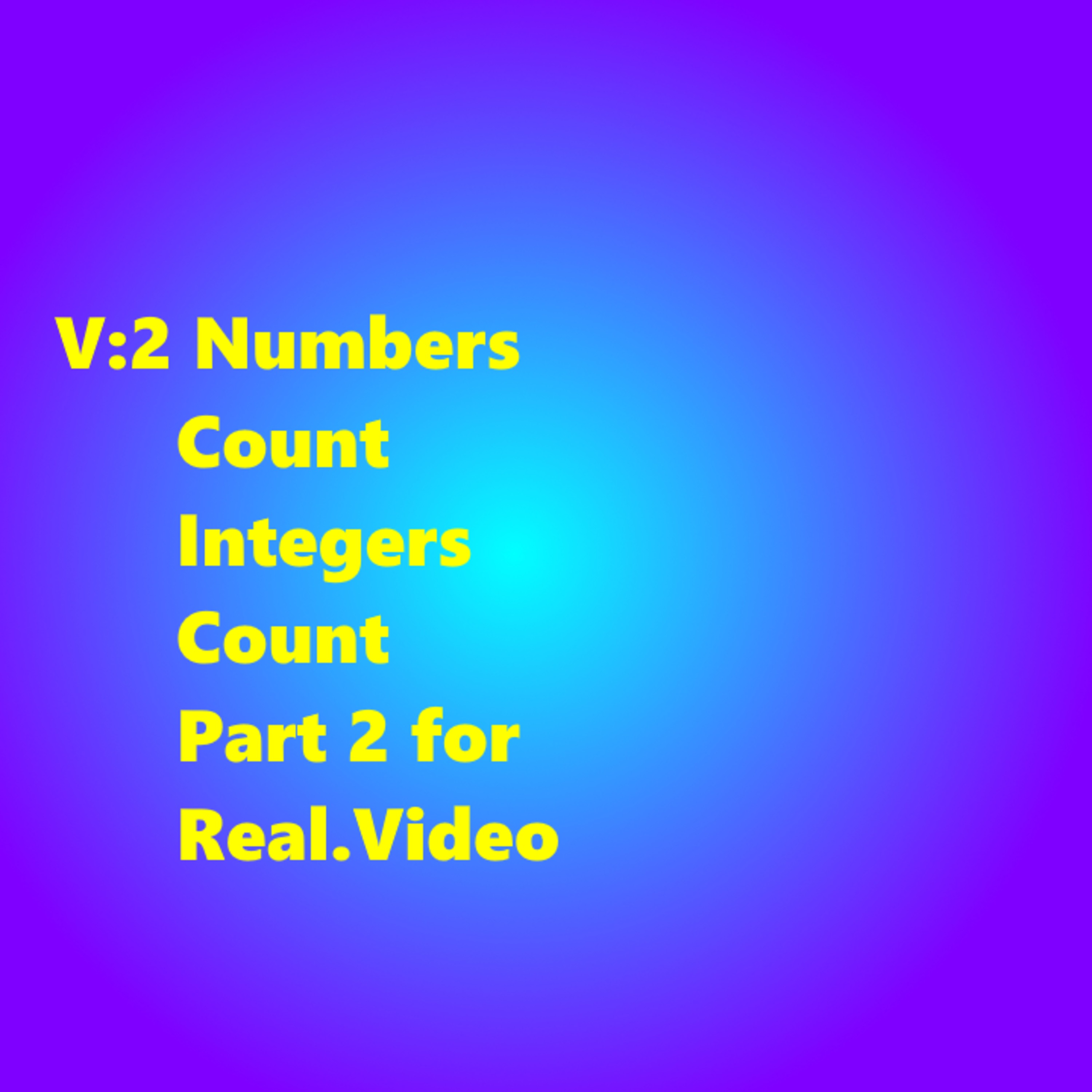 V:2 Numbers Count: Integers Count Part 2 for Real.Video
