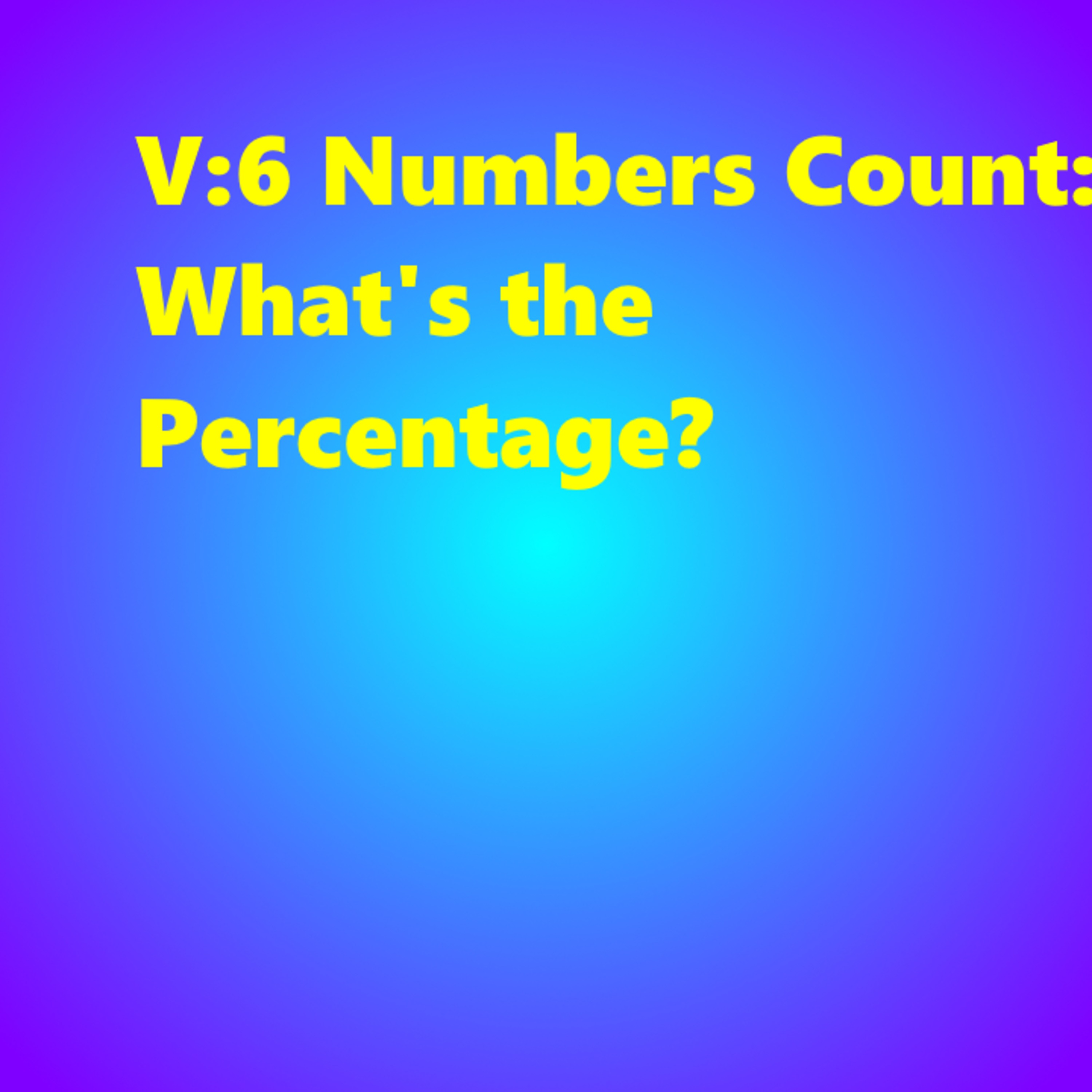 V:6 Numbers Count: What's the Percentage?