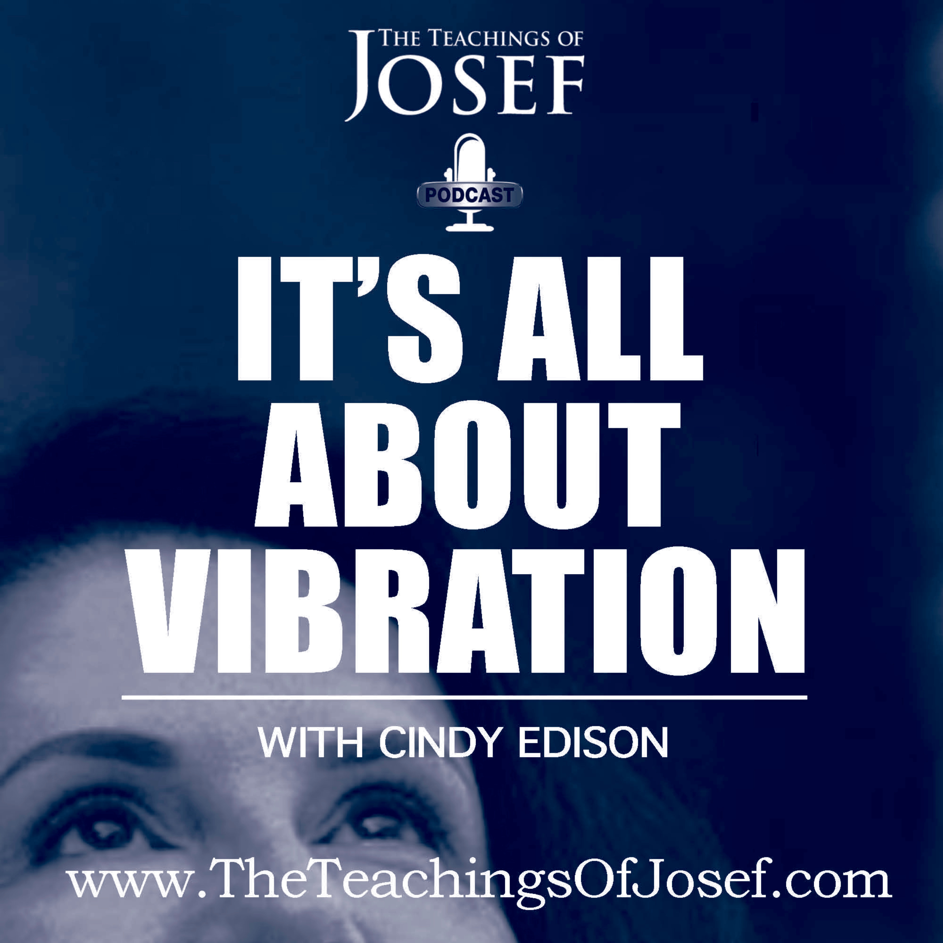 It's All About Vibration - The Teachings of Josef Podcast - Episode 4