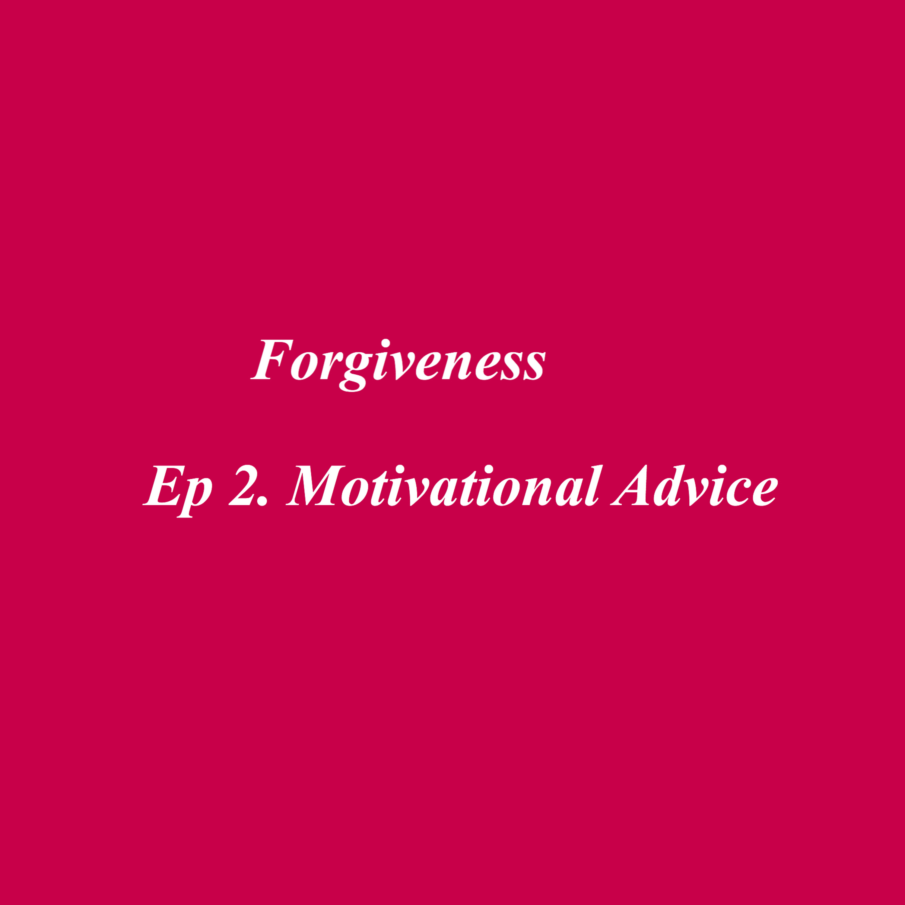 Ep 2. : Motivational Advice ( Forgiveness)