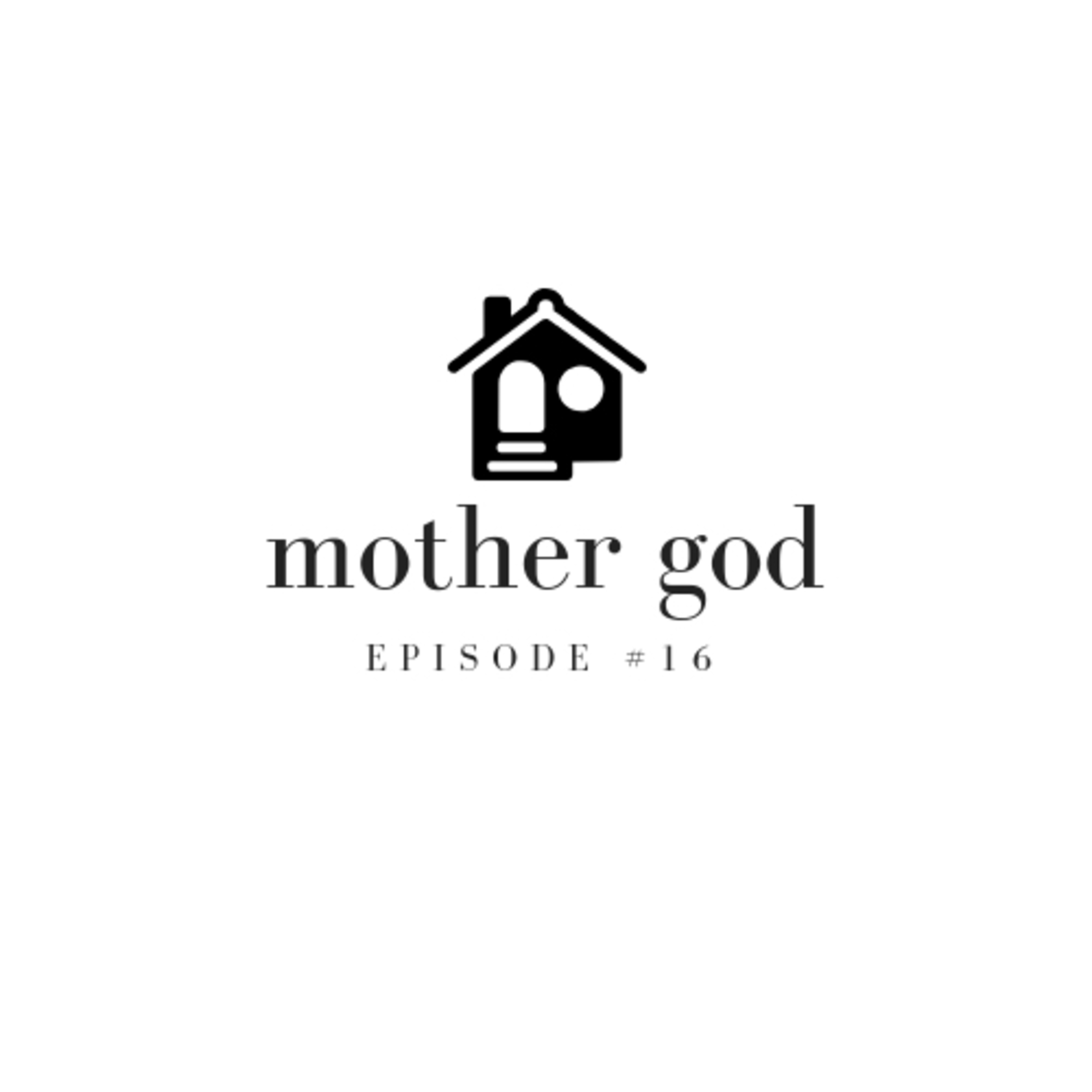 Episode #16: Mother God Pt. 1