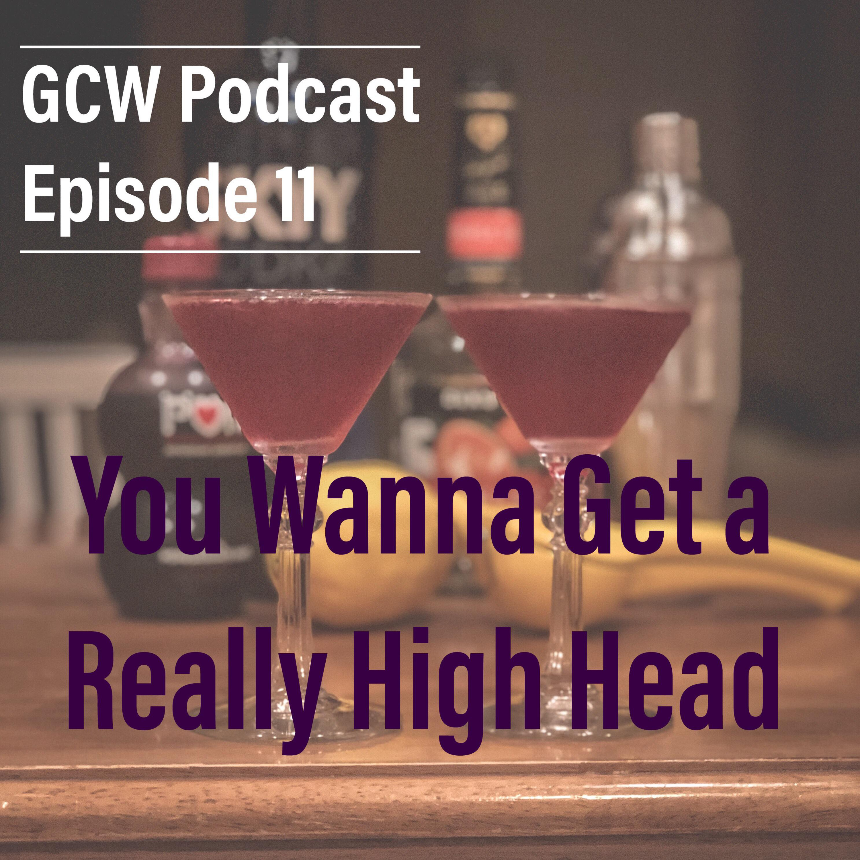 Episode 11: You Wanna Get a Really High Head