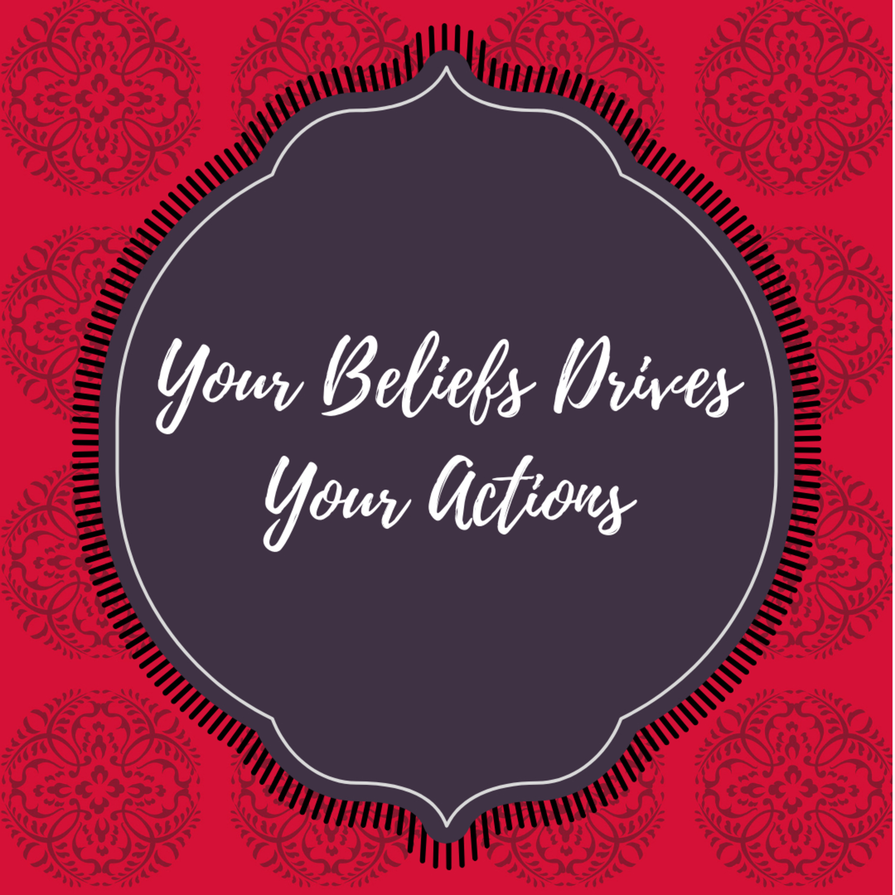 Your Beliefs Drives Your Actions