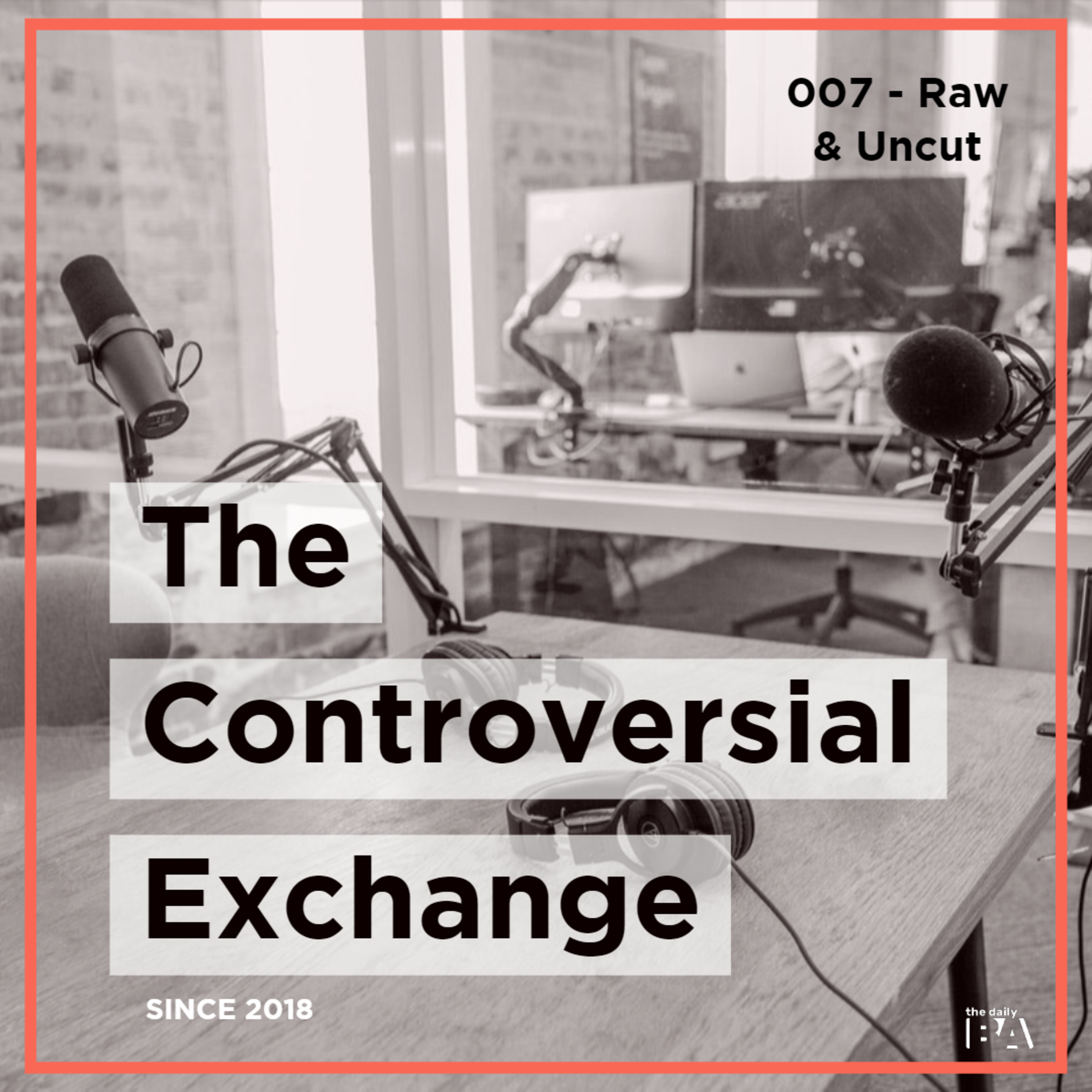 #007 Raw & Uncut | The Controversial Exchange