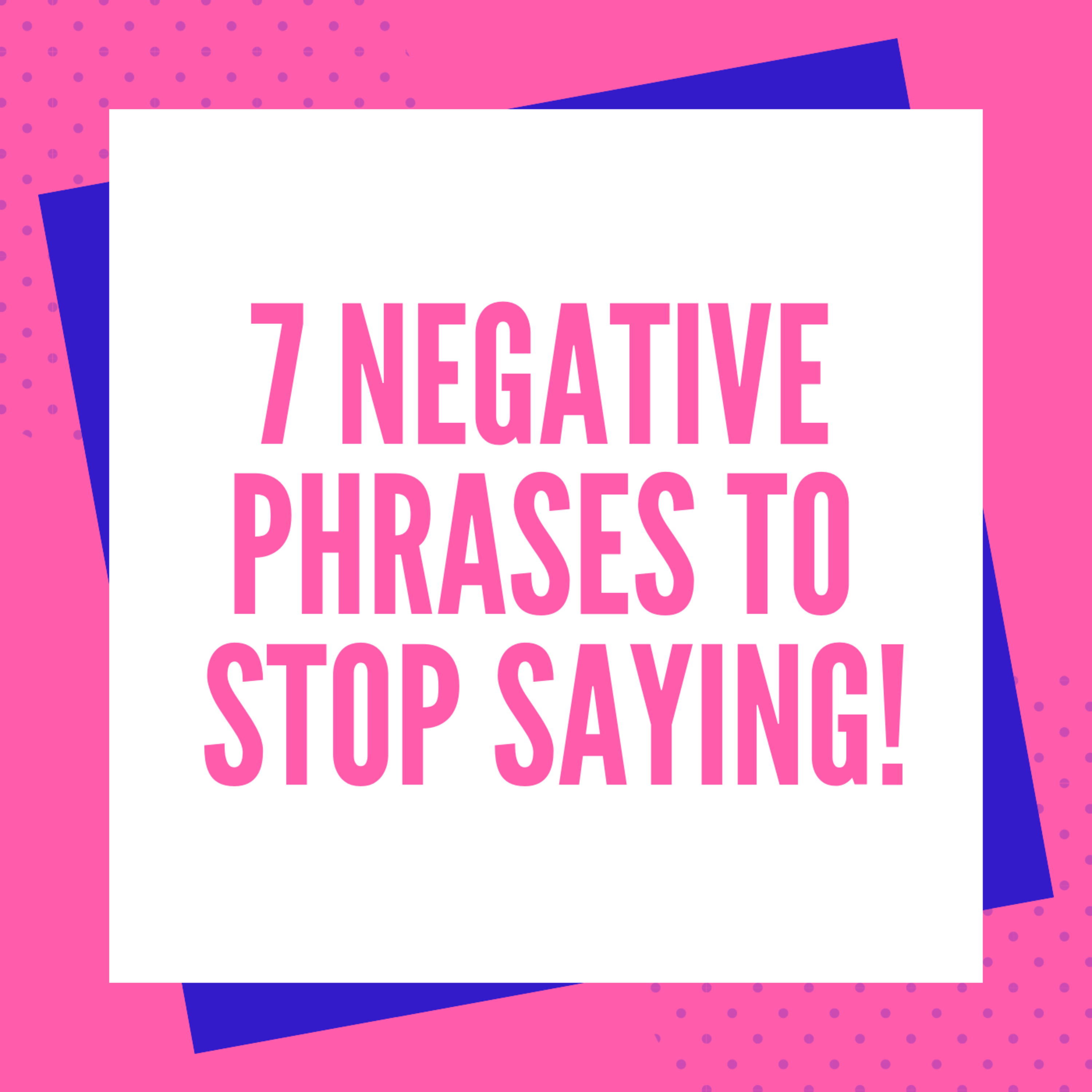 7 Words & Phrases That Are Negatively Impacting You