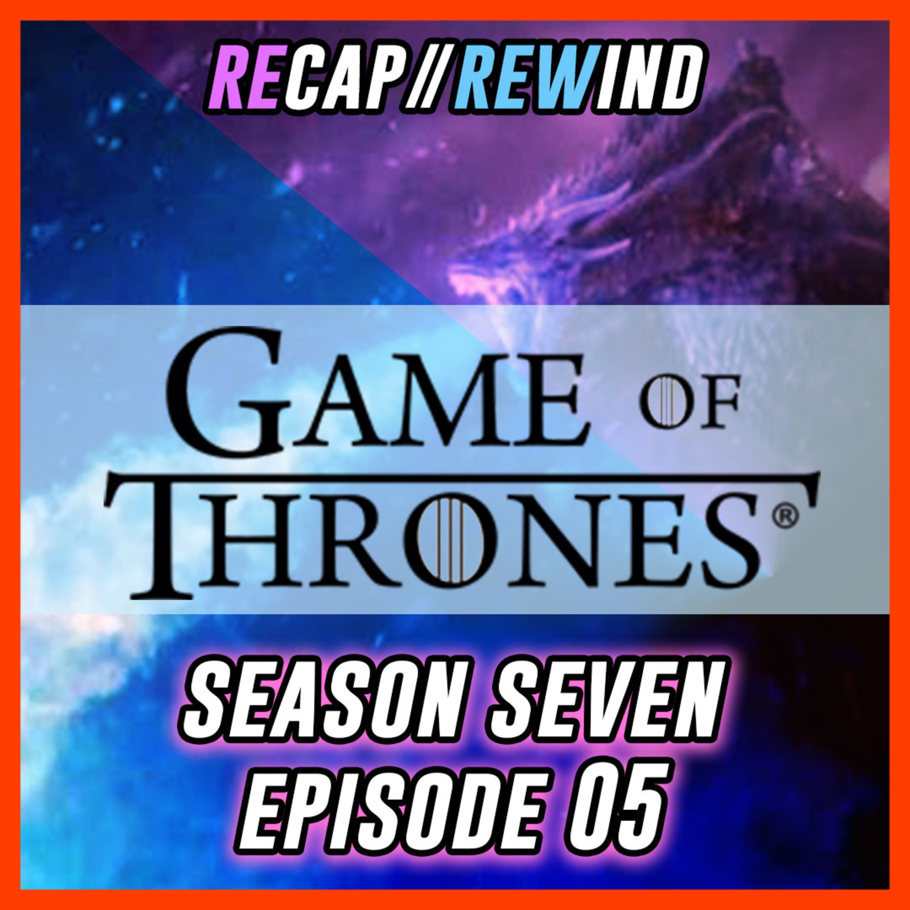 Game of Thrones - S07xE05 // Recap Rewind