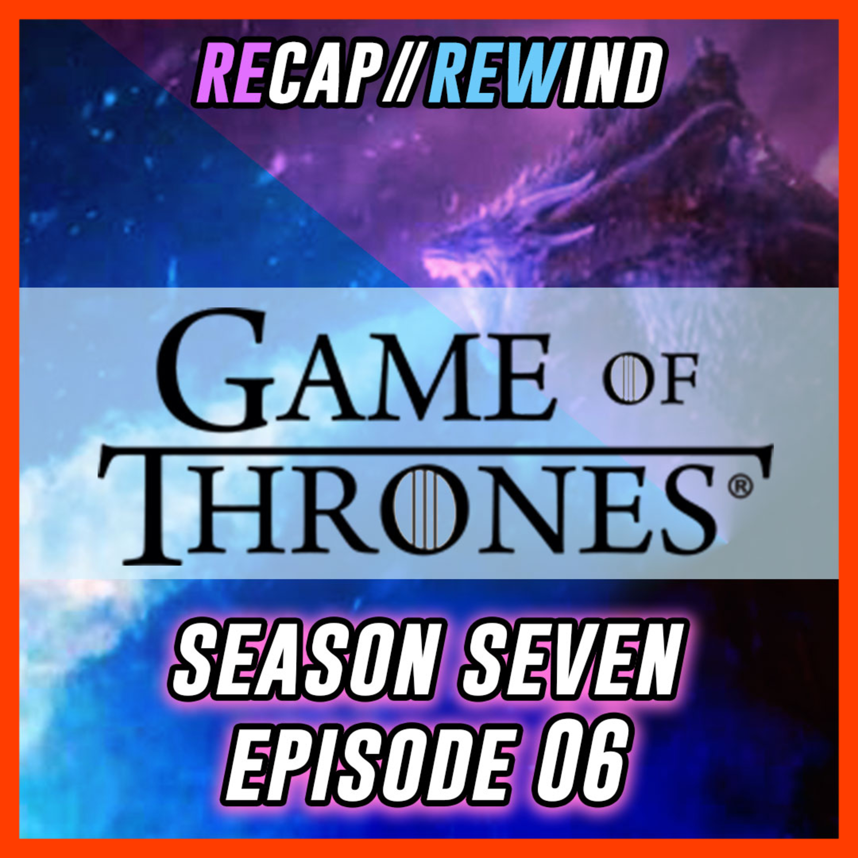 Game of Thrones - S07xE06 // Recap Rewind