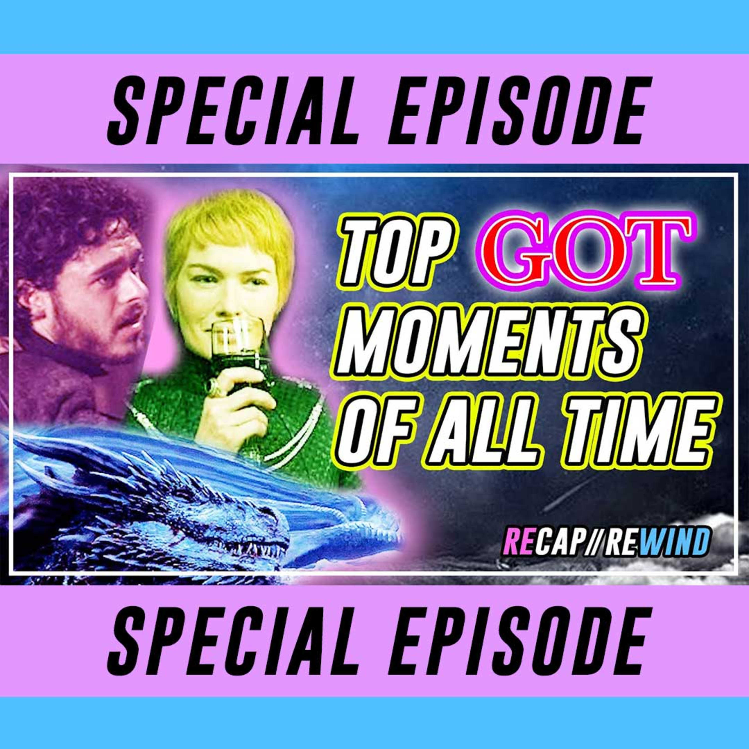 *SPECIAL EPISODE* Our Best Moments from GoT Ever! // Recap Rewind